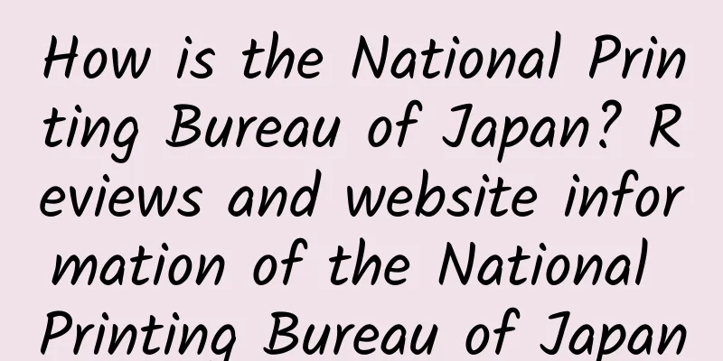How is the National Printing Bureau of Japan? Reviews and website information of the National Printing Bureau of Japan