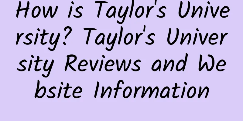 How is Taylor's University? Taylor's University Reviews and Website Information