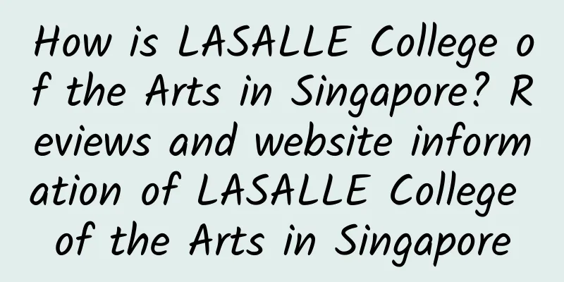 How is LASALLE College of the Arts in Singapore? Reviews and website information of LASALLE College of the Arts in Singapore