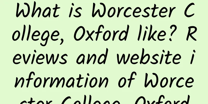 What is Worcester College, Oxford like? Reviews and website information of Worcester College, Oxford