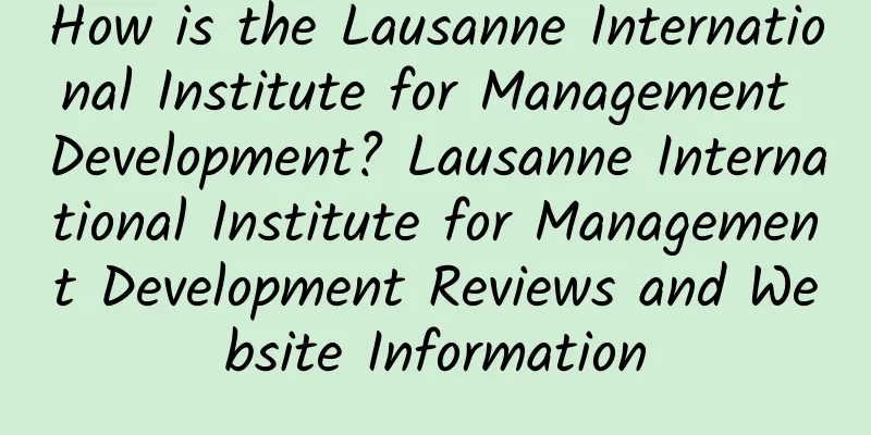 How is the Lausanne International Institute for Management Development? Lausanne International Institute for Management Development Reviews and Website Information