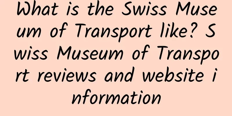 What is the Swiss Museum of Transport like? Swiss Museum of Transport reviews and website information
