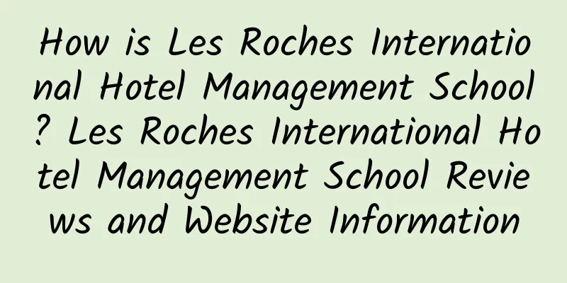 How is Les Roches International Hotel Management School? Les Roches International Hotel Management School Reviews and Website Information
