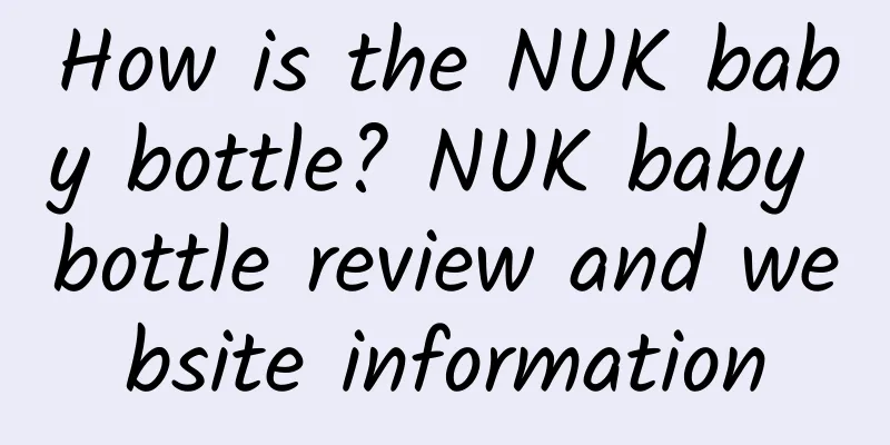 How is the NUK baby bottle? NUK baby bottle review and website information