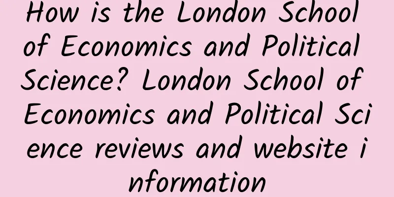 How is the London School of Economics and Political Science? London School of Economics and Political Science reviews and website information