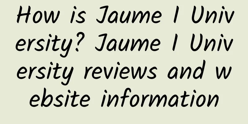 How is Jaume I University? Jaume I University reviews and website information