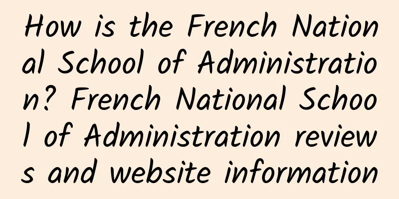 How is the French National School of Administration? French National School of Administration reviews and website information