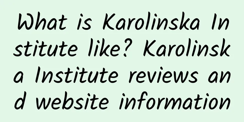 What is Karolinska Institute like? Karolinska Institute reviews and website information