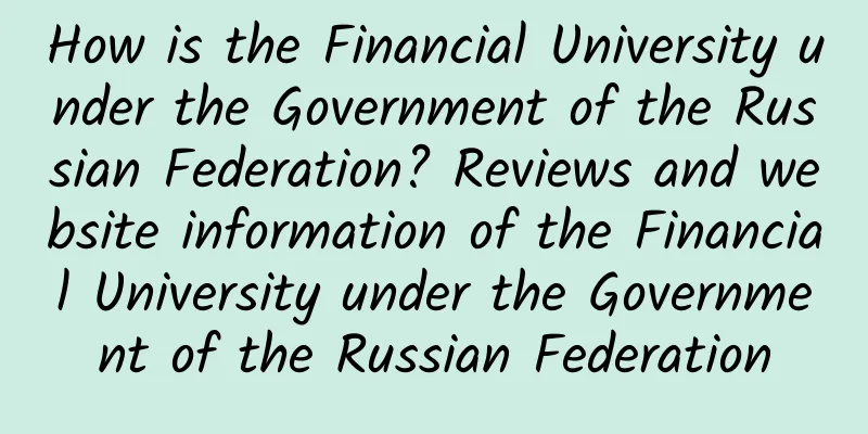 How is the Financial University under the Government of the Russian Federation? Reviews and website information of the Financial University under the Government of the Russian Federation