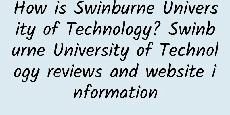 How is Swinburne University of Technology? Swinburne University of Technology reviews and website information