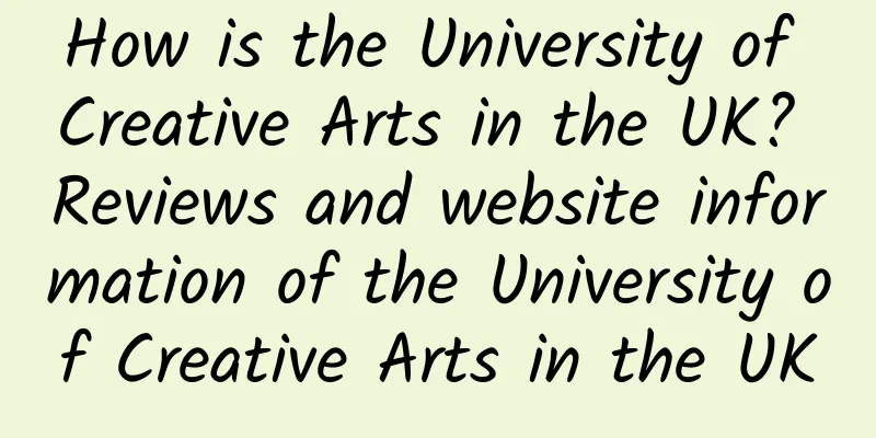 How is the University of Creative Arts in the UK? Reviews and website information of the University of Creative Arts in the UK