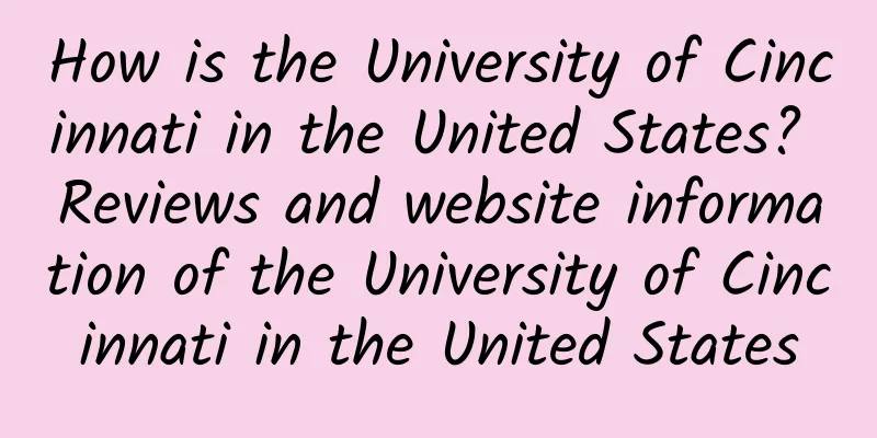 How is the University of Cincinnati in the United States? Reviews and website information of the University of Cincinnati in the United States