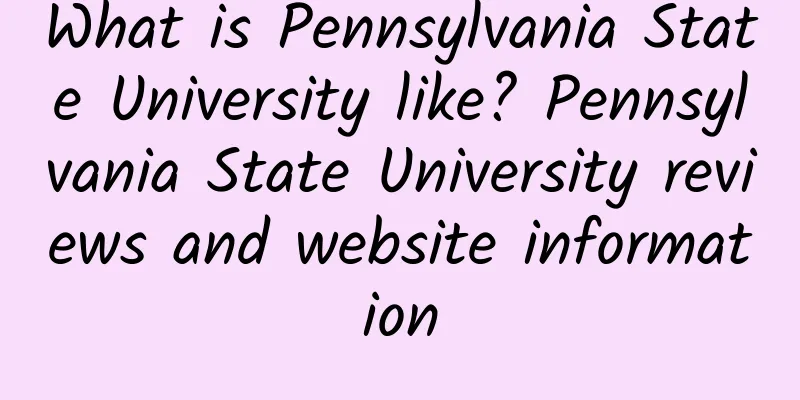 What is Pennsylvania State University like? Pennsylvania State University reviews and website information