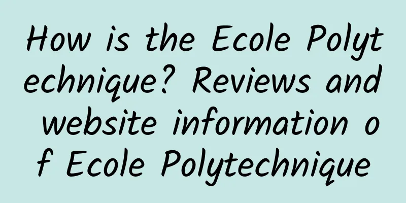 How is the Ecole Polytechnique? Reviews and website information of Ecole Polytechnique