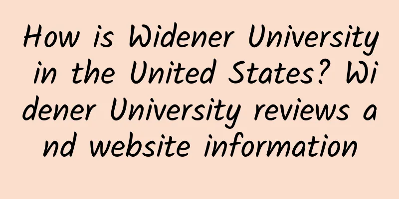 How is Widener University in the United States? Widener University reviews and website information