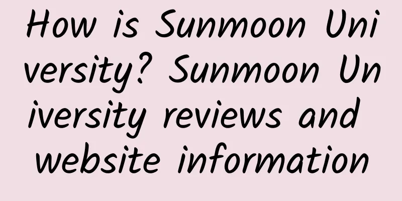 How is Sunmoon University? Sunmoon University reviews and website information