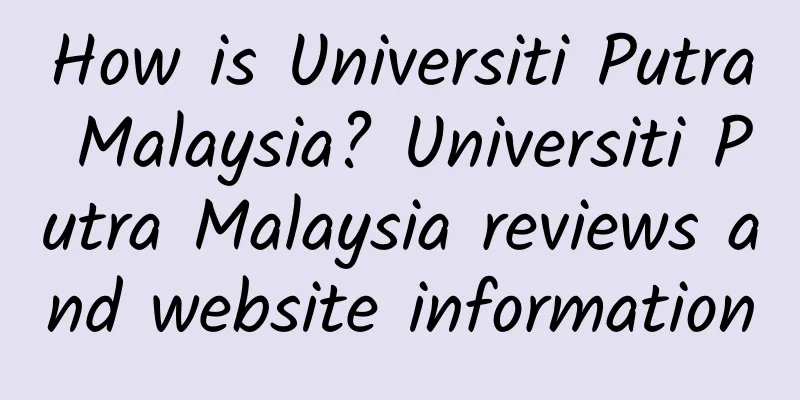 How is Universiti Putra Malaysia? Universiti Putra Malaysia reviews and website information
