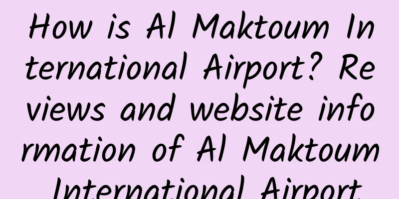 How is Al Maktoum International Airport? Reviews and website information of Al Maktoum International Airport