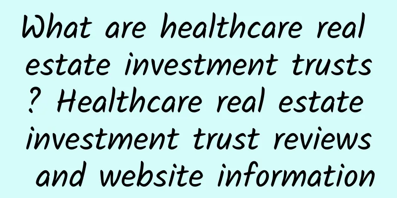 What are healthcare real estate investment trusts? Healthcare real estate investment trust reviews and website information