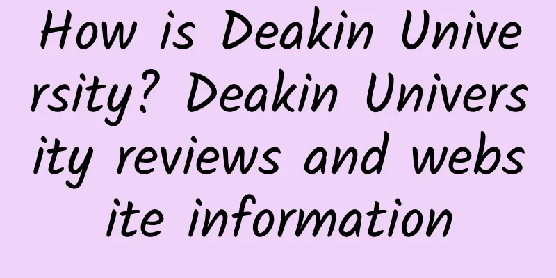 How is Deakin University? Deakin University reviews and website information