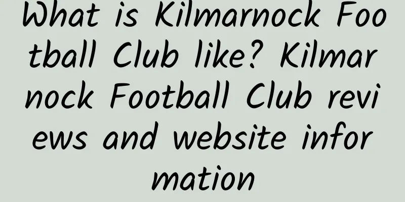 What is Kilmarnock Football Club like? Kilmarnock Football Club reviews and website information