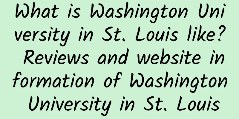 What is Washington University in St. Louis like? Reviews and website information of Washington University in St. Louis