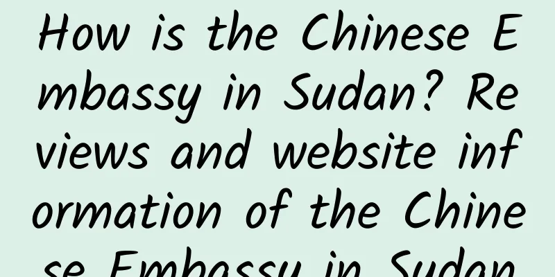 How is the Chinese Embassy in Sudan? Reviews and website information of the Chinese Embassy in Sudan