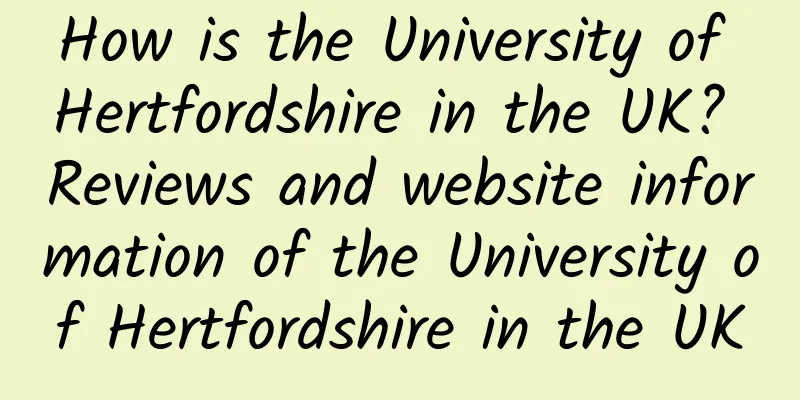 How is the University of Hertfordshire in the UK? Reviews and website information of the University of Hertfordshire in the UK