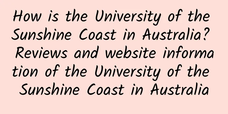 How is the University of the Sunshine Coast in Australia? Reviews and website information of the University of the Sunshine Coast in Australia