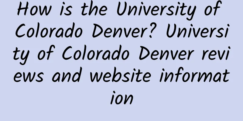 How is the University of Colorado Denver? University of Colorado Denver reviews and website information