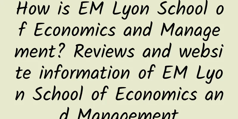 How is EM Lyon School of Economics and Management? Reviews and website information of EM Lyon School of Economics and Management