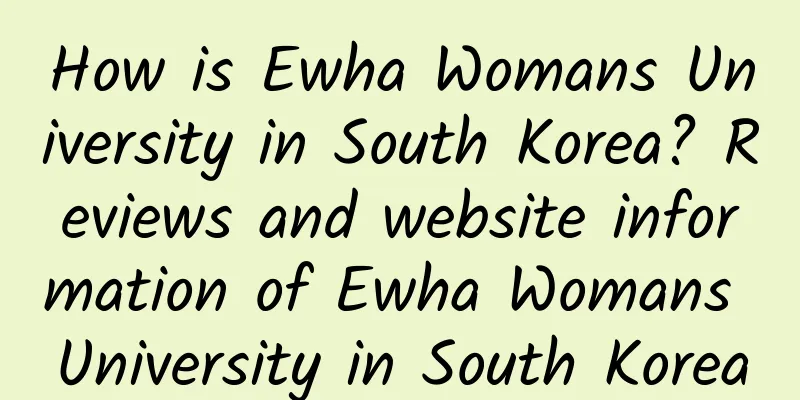 How is Ewha Womans University in South Korea? Reviews and website information of Ewha Womans University in South Korea