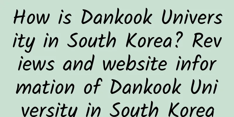 How is Dankook University in South Korea? Reviews and website information of Dankook University in South Korea