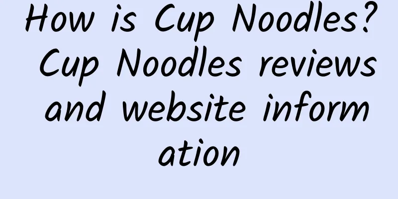 How is Cup Noodles? Cup Noodles reviews and website information