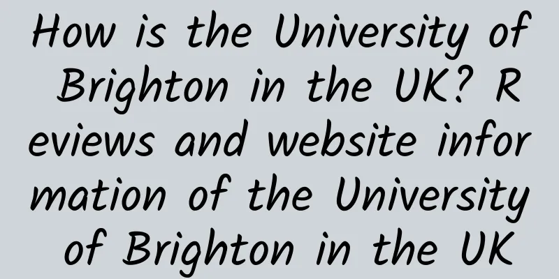 How is the University of Brighton in the UK? Reviews and website information of the University of Brighton in the UK