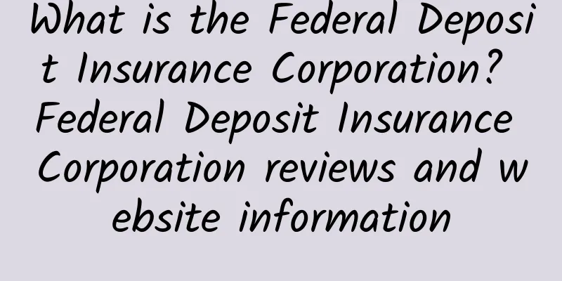 What is the Federal Deposit Insurance Corporation? Federal Deposit Insurance Corporation reviews and website information