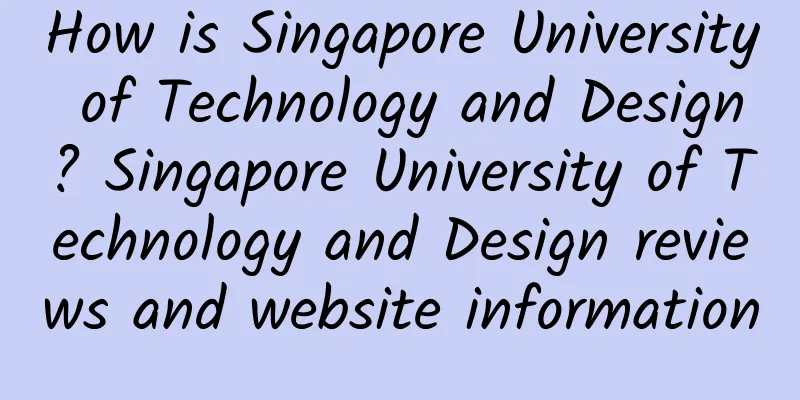 How is Singapore University of Technology and Design? Singapore University of Technology and Design reviews and website information
