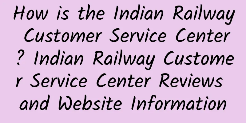 How is the Indian Railway Customer Service Center? Indian Railway Customer Service Center Reviews and Website Information
