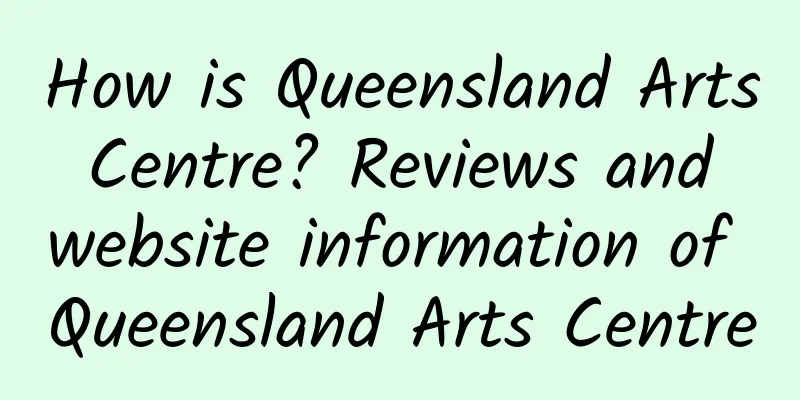 How is Queensland Arts Centre? Reviews and website information of Queensland Arts Centre