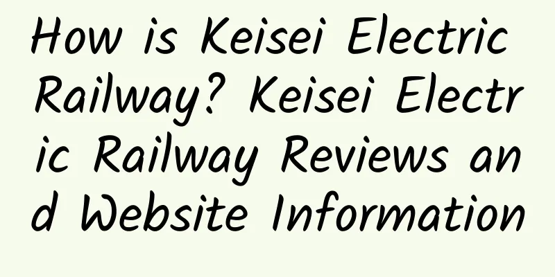 How is Keisei Electric Railway? Keisei Electric Railway Reviews and Website Information