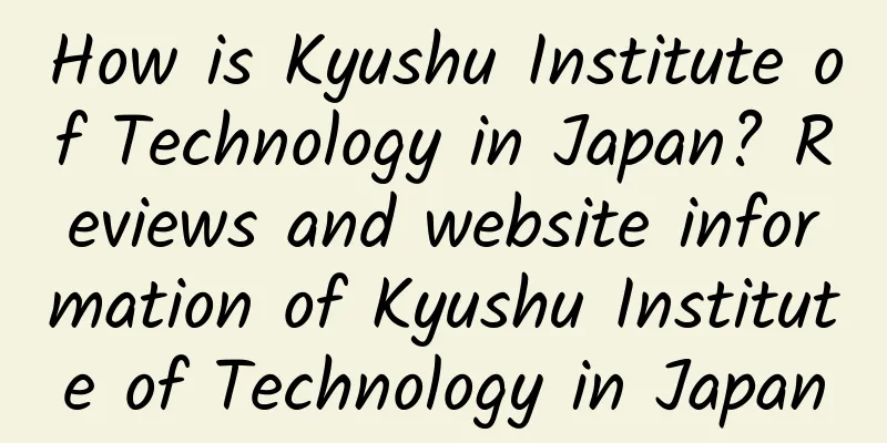 How is Kyushu Institute of Technology in Japan? Reviews and website information of Kyushu Institute of Technology in Japan