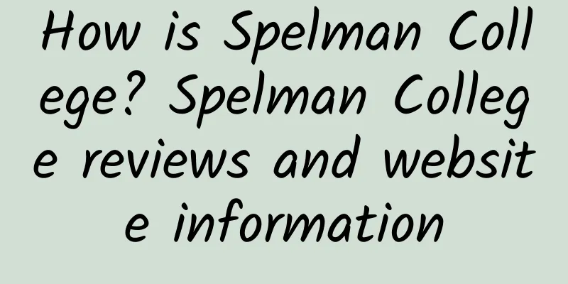 How is Spelman College? Spelman College reviews and website information
