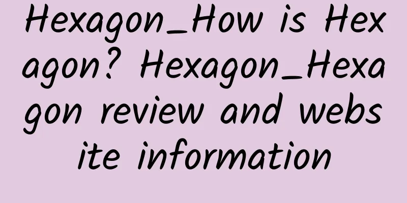 Hexagon_How is Hexagon? Hexagon_Hexagon review and website information
