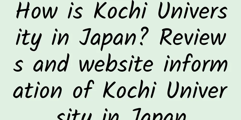 How is Kochi University in Japan? Reviews and website information of Kochi University in Japan