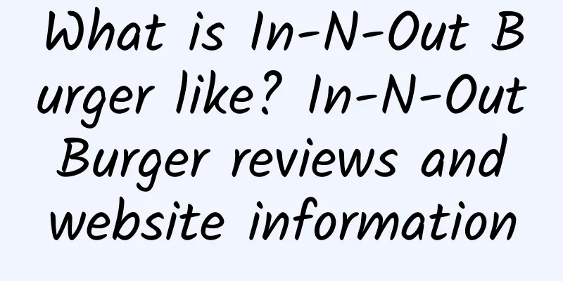 What is In-N-Out Burger like? In-N-Out Burger reviews and website information