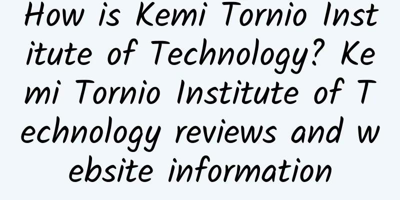 How is Kemi Tornio Institute of Technology? Kemi Tornio Institute of Technology reviews and website information