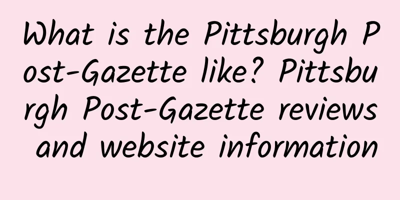 What is the Pittsburgh Post-Gazette like? Pittsburgh Post-Gazette reviews and website information
