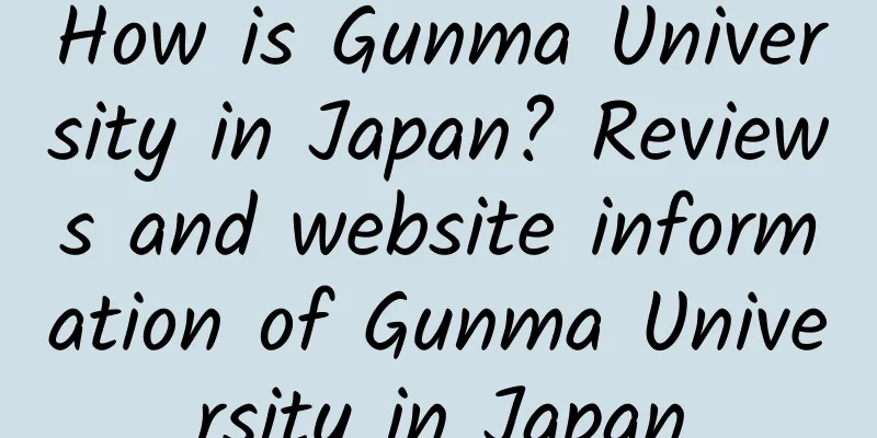 How is Gunma University in Japan? Reviews and website information of Gunma University in Japan