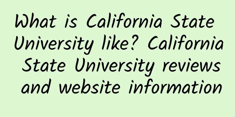 What is California State University like? California State University reviews and website information