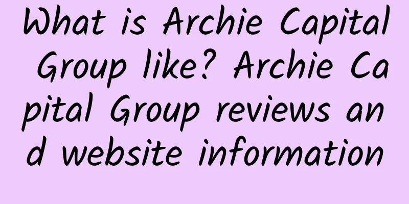 What is Archie Capital Group like? Archie Capital Group reviews and website information
